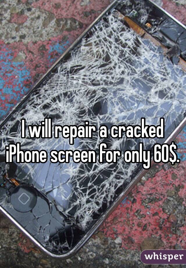 I will repair a cracked iPhone screen for only 60$.