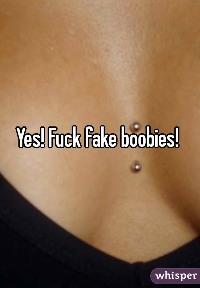 Yes! Fuck fake boobies! 