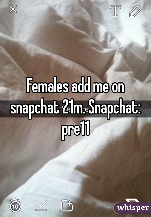 Females add me on snapchat 21m. Snapchat: pre11