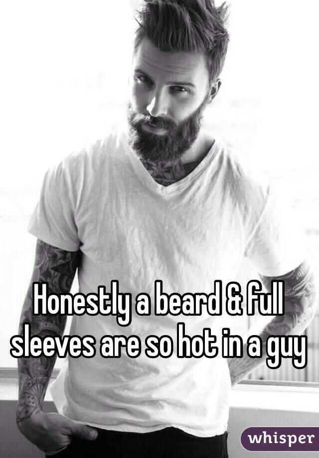 Honestly a beard & full sleeves are so hot in a guy 