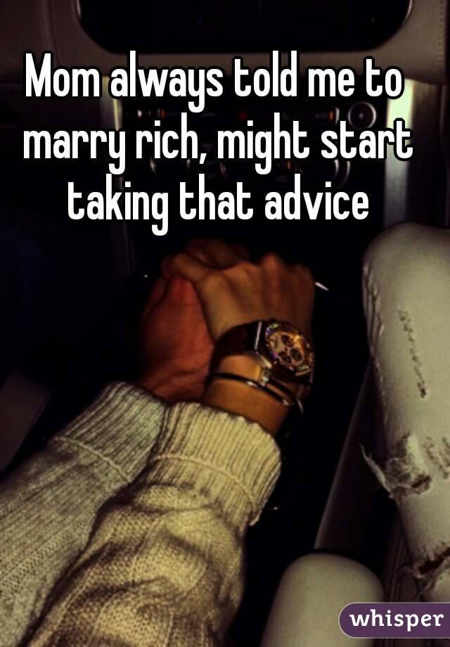 Mom always told me to marry rich, might start taking that advice