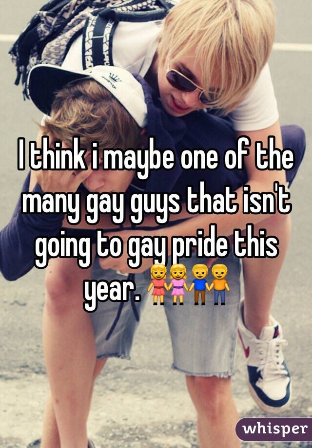 I think i maybe one of the many gay guys that isn't going to gay pride this year. 👭👬