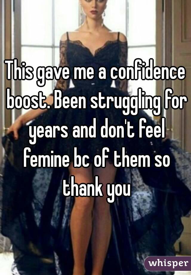 This gave me a confidence boost. Been struggling for years and don't feel femine bc of them so thank you