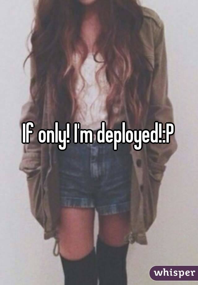 If only! I'm deployed!:P