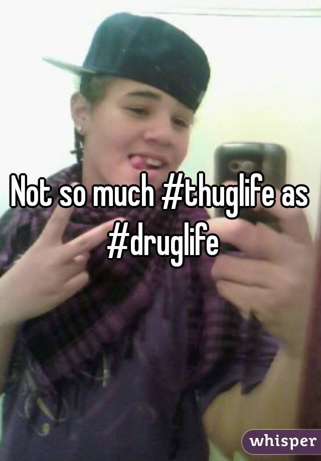 Not so much #thuglife as #druglife