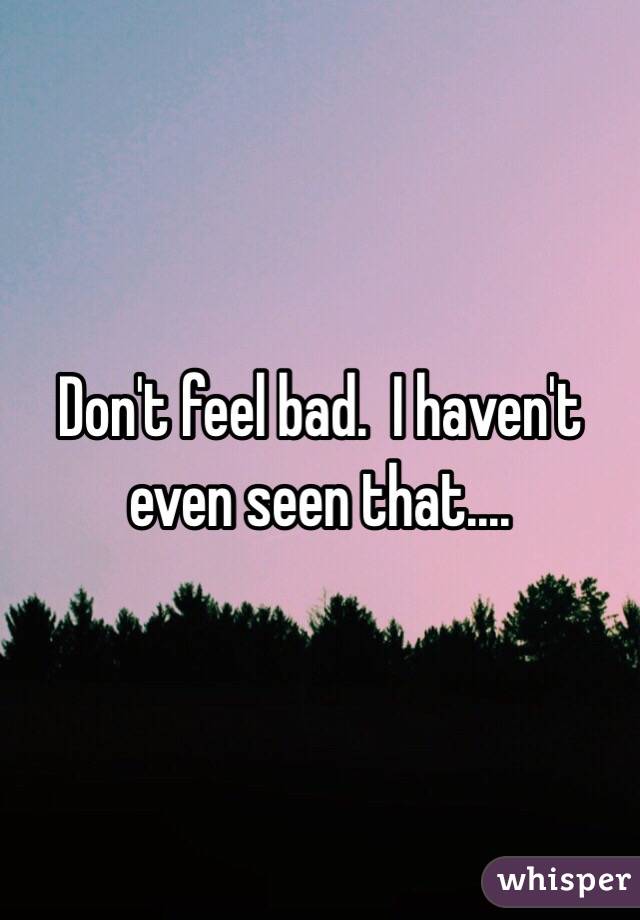 Don't feel bad.  I haven't even seen that....