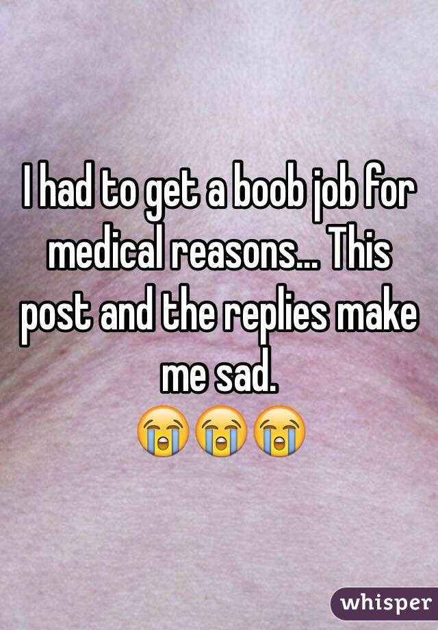 I had to get a boob job for medical reasons... This post and the replies make me sad. 
😭😭😭 