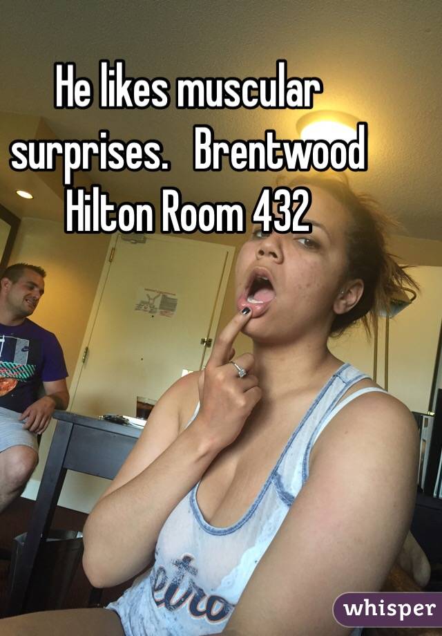 He likes muscular surprises.   Brentwood Hilton Room 432