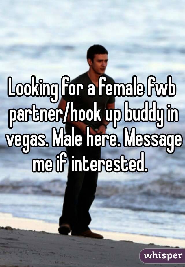 Looking for a female fwb partner/hook up buddy in vegas. Male here. Message me if interested.  