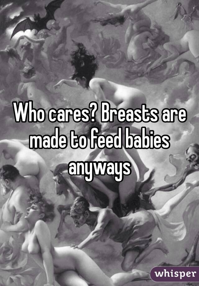 Who cares? Breasts are made to feed babies anyways