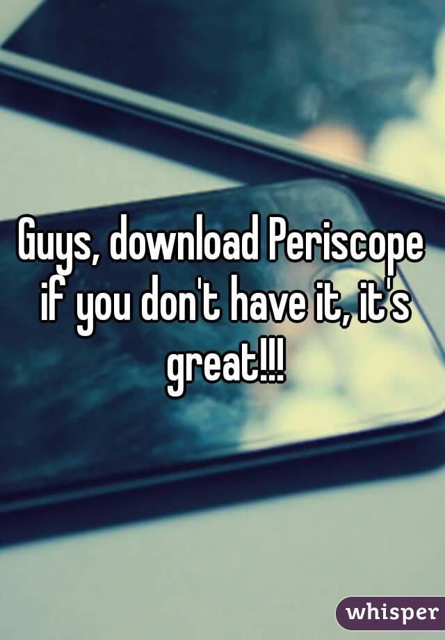 Guys, download Periscope if you don't have it, it's great!!!