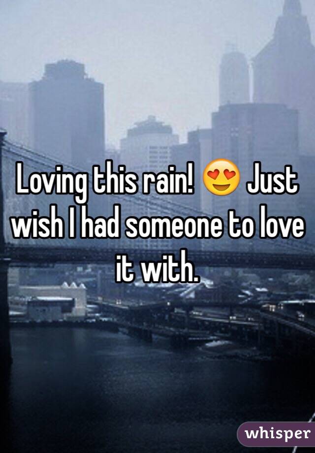 Loving this rain! 😍 Just wish I had someone to love it with.