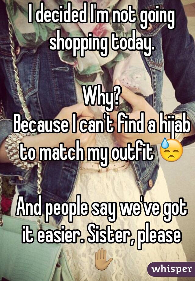 I decided I'm not going shopping today. 

Why? 
Because I can't find a hijab to match my outfit 😓

And people say we've got it easier. Sister, please ✋🏽