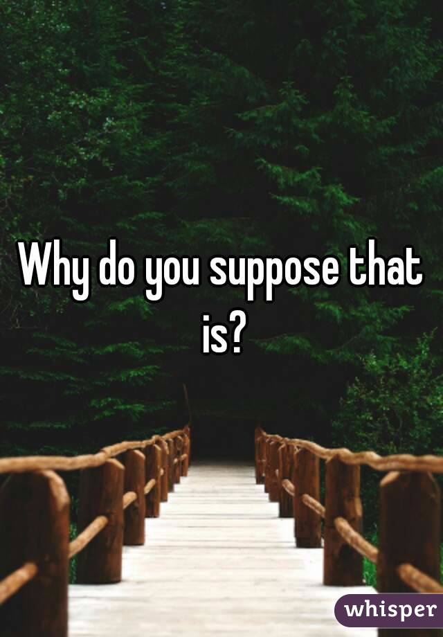 Why do you suppose that is?