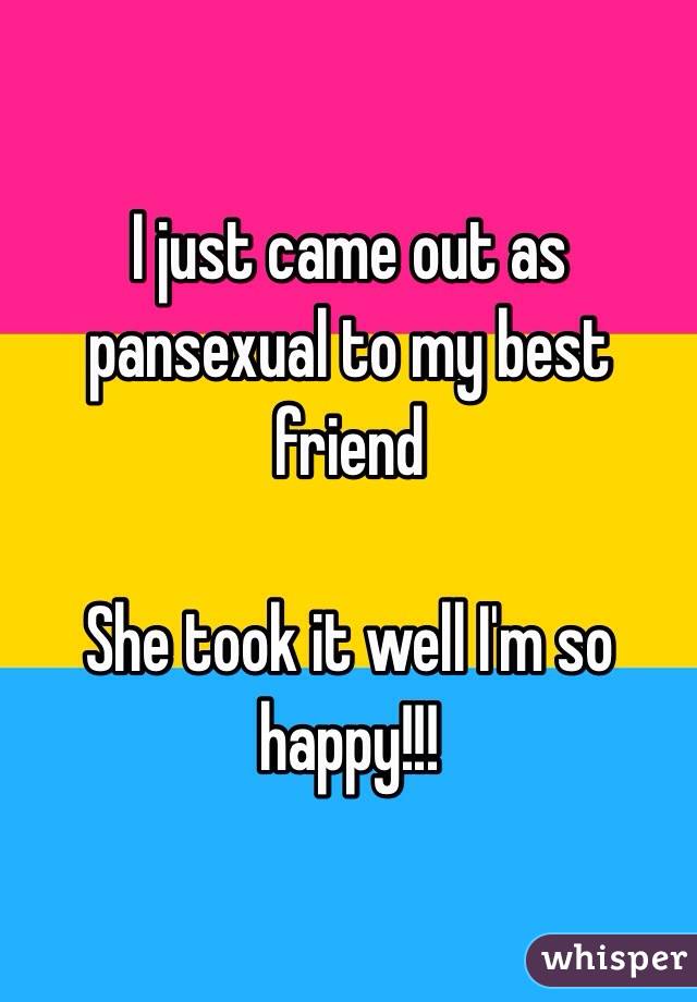 I just came out as pansexual to my best friend

She took it well I'm so happy!!!