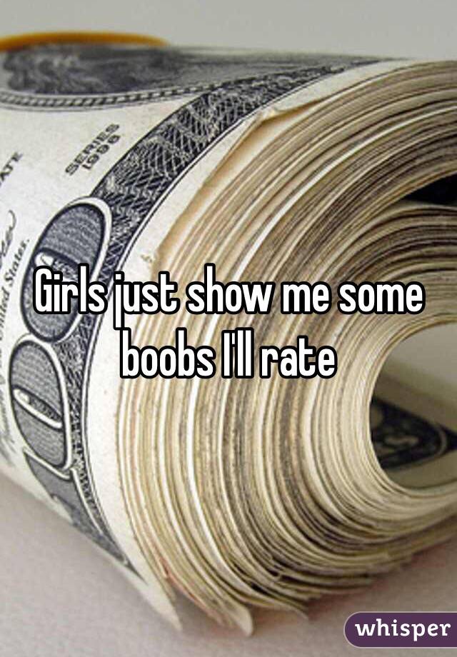 Girls just show me some boobs I'll rate 