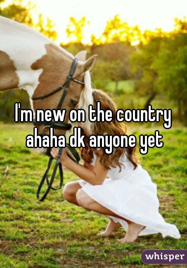 I'm new on the country ahaha dk anyone yet
