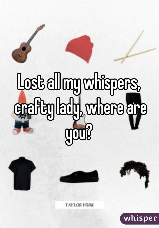 Lost all my whispers, crafty lady, where are you? 