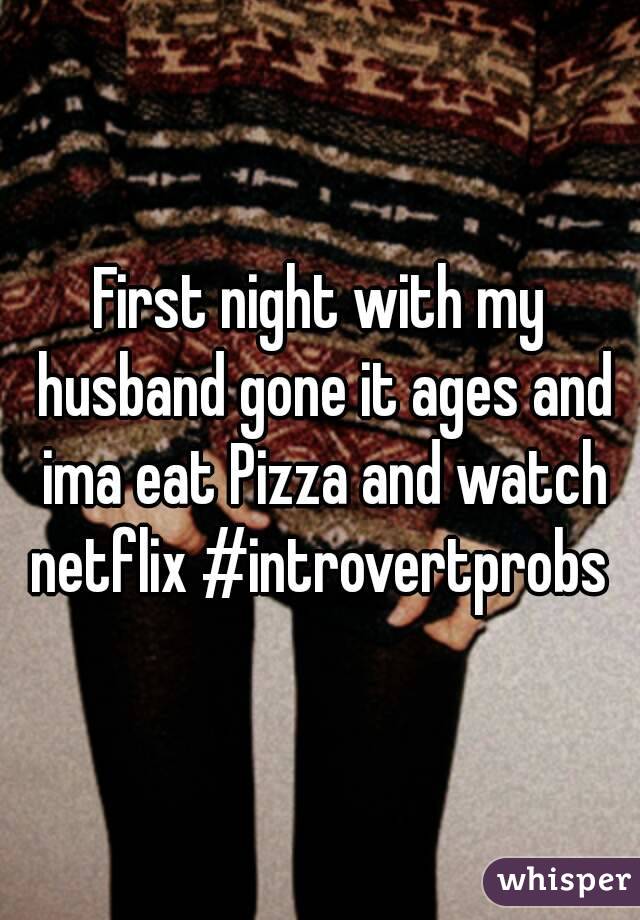 First night with my husband gone it ages and ima eat Pizza and watch netflix #introvertprobs 