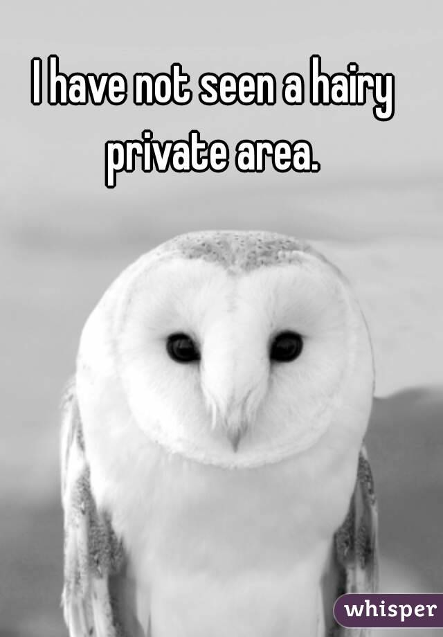 I have not seen a hairy private area. 
