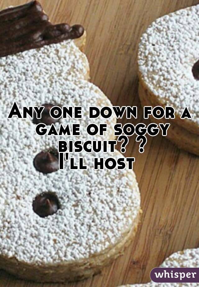 Any one down for a game of soggy biscuit? ?
I'll host 