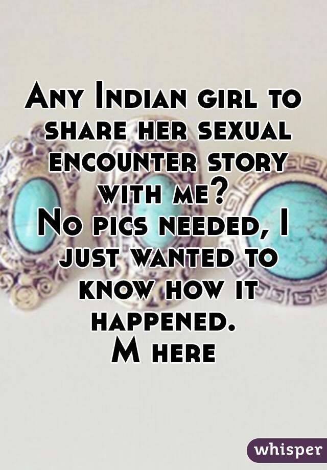 Any Indian girl to share her sexual encounter story with me? 
No pics needed, I just wanted to know how it happened. 
M here