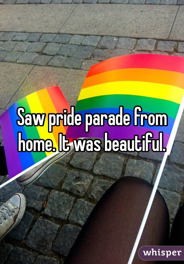 Saw pride parade from home. It was beautiful. 