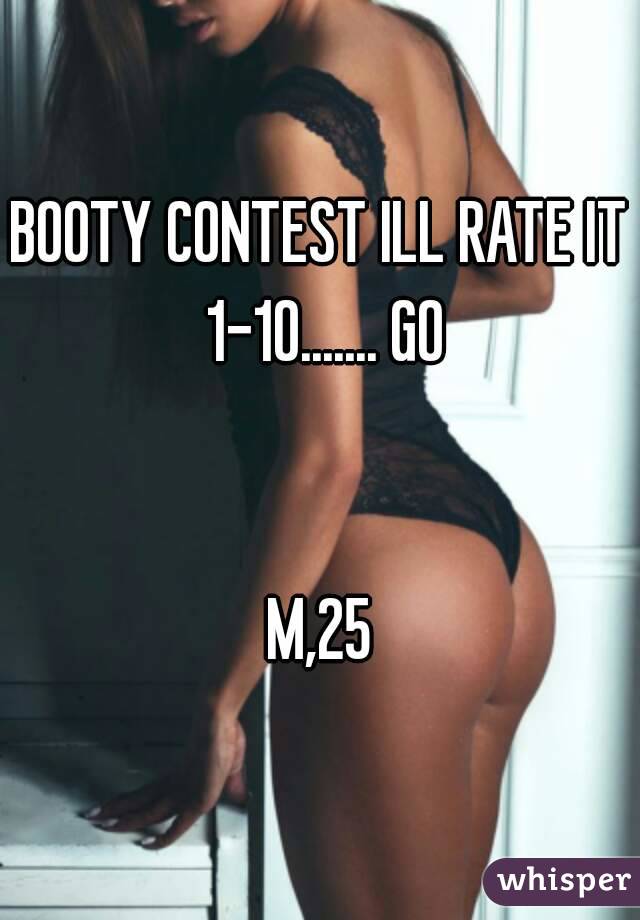 BOOTY CONTEST ILL RATE IT 1-10....... GO


M,25