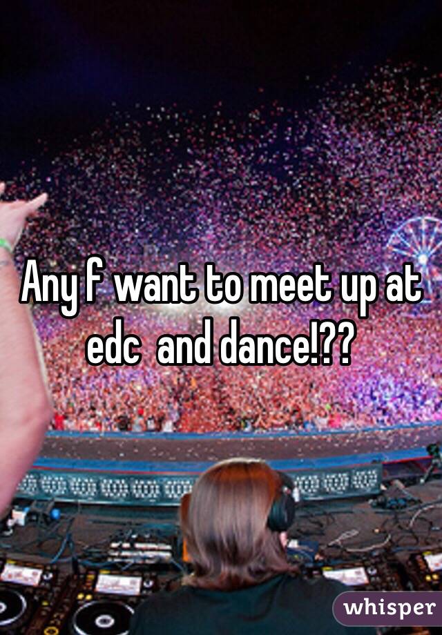 Any f want to meet up at edc  and dance!??