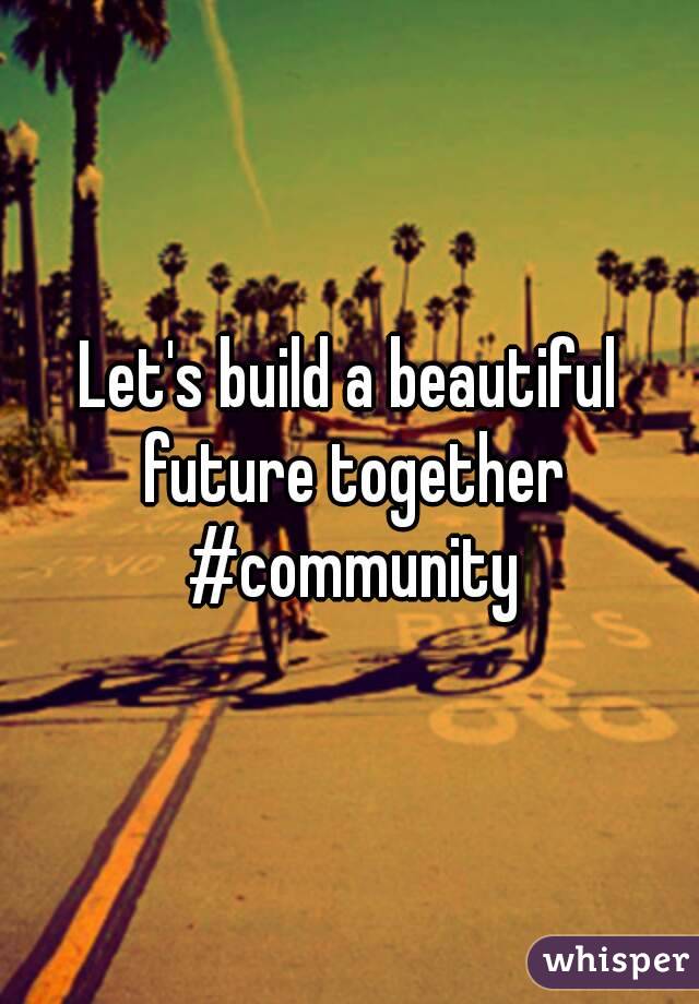 Let's build a beautiful future together #community