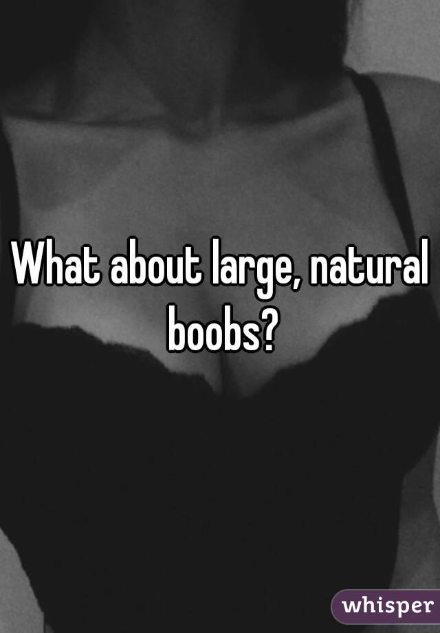 What about large, natural boobs?