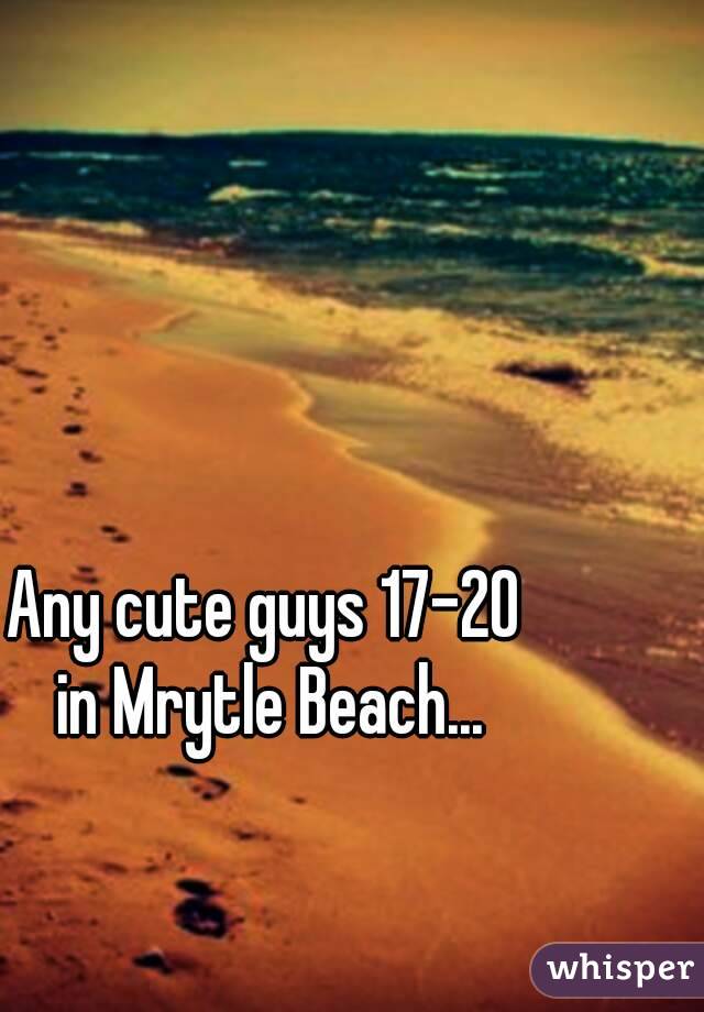 Any cute guys 17-20 
in Mrytle Beach...

