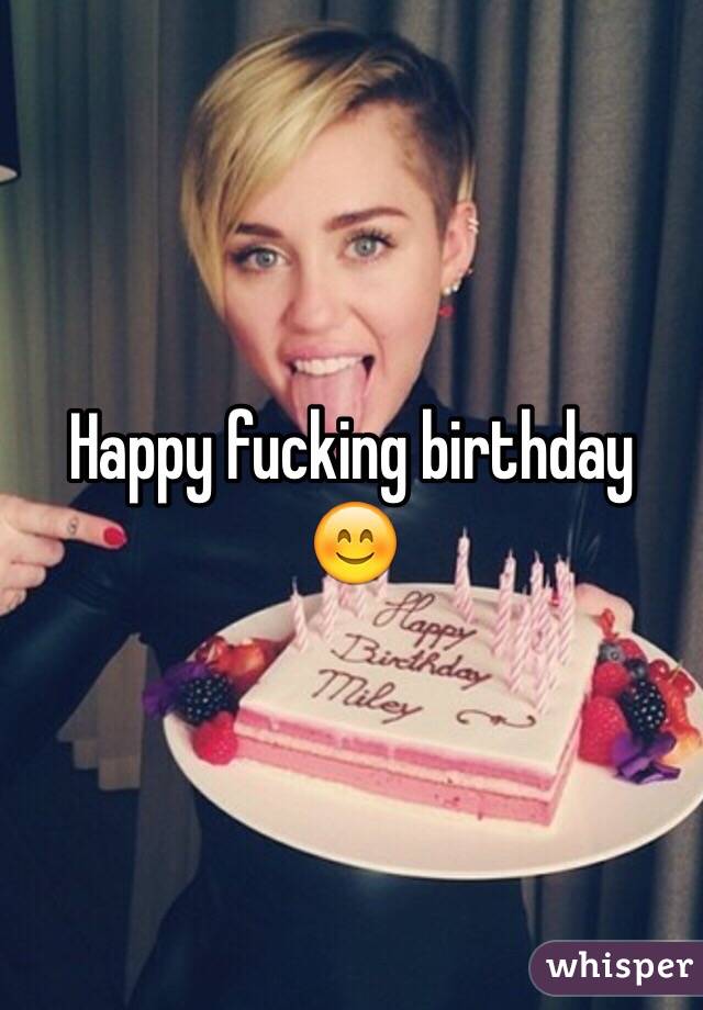 Happy fucking birthday 😊