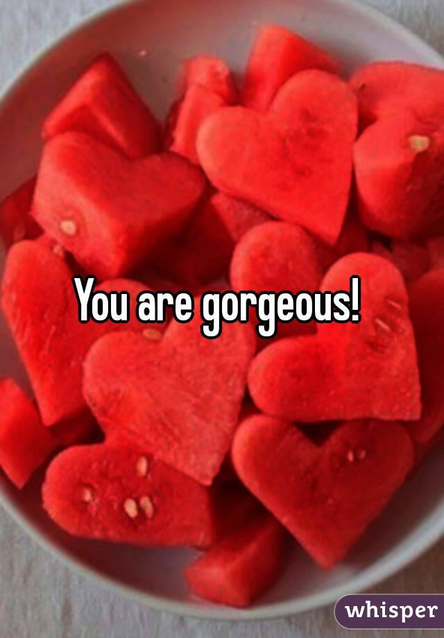 You are gorgeous! 