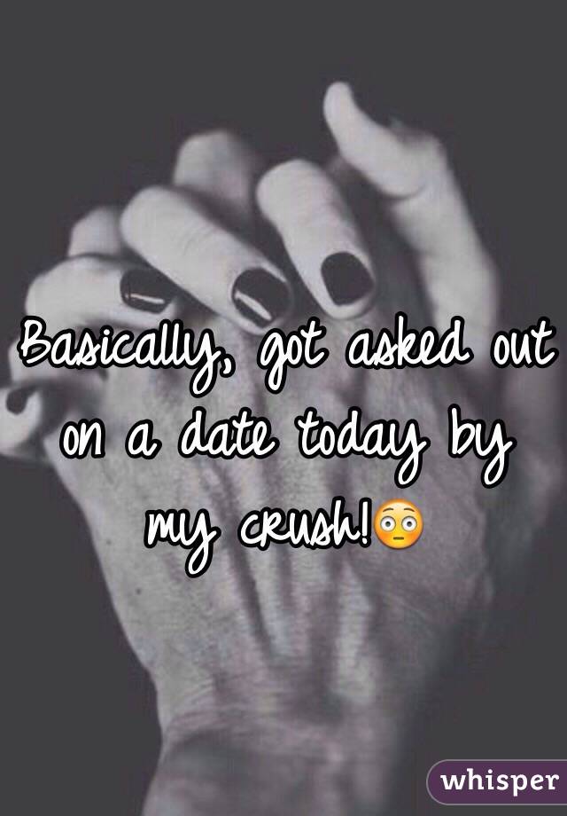 Basically, got asked out on a date today by my crush!😳