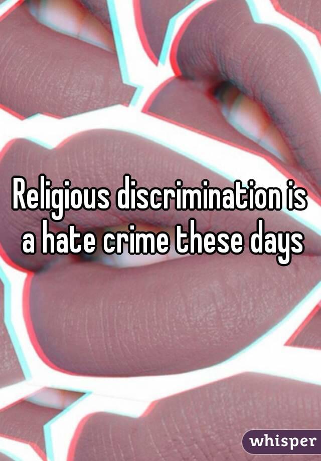 Religious discrimination is a hate crime these days