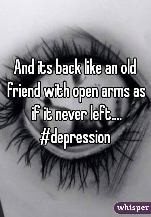 And its back like an old friend with open arms as if it never left....
#depression