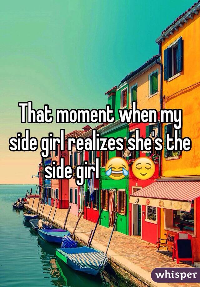 That moment when my side girl realizes she's the side girl 😂😌