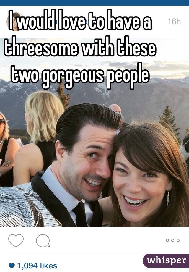 I would love to have a threesome with these two gorgeous people