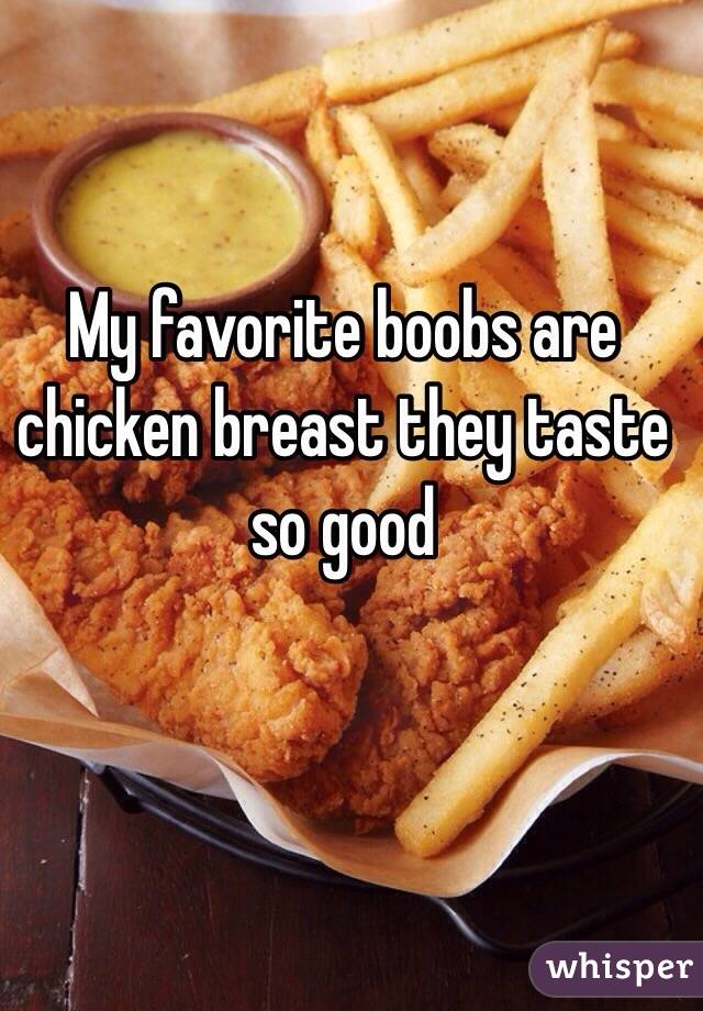 My favorite boobs are chicken breast they taste so good 