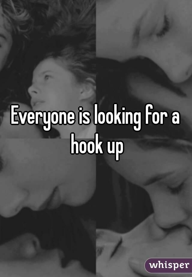 Everyone is looking for a hook up