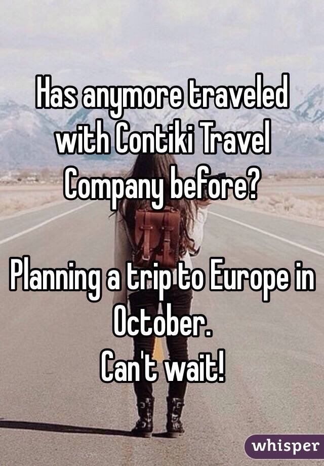 Has anymore traveled with Contiki Travel Company before? 

Planning a trip to Europe in October. 
Can't wait!