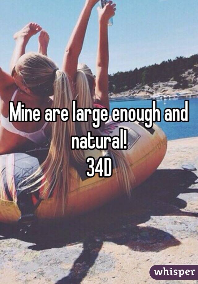 Mine are large enough and natural!
34D