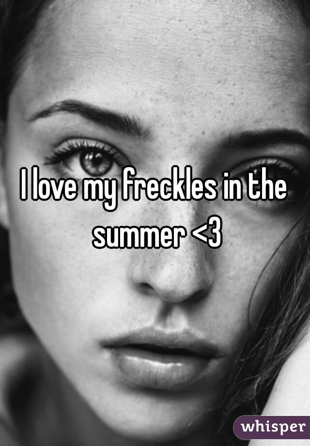 I love my freckles in the summer <3