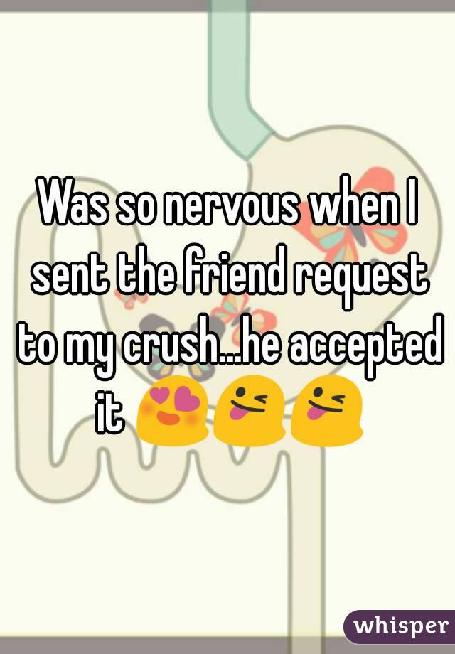 Was so nervous when I sent the friend request to my crush...he accepted it 😍😜😜