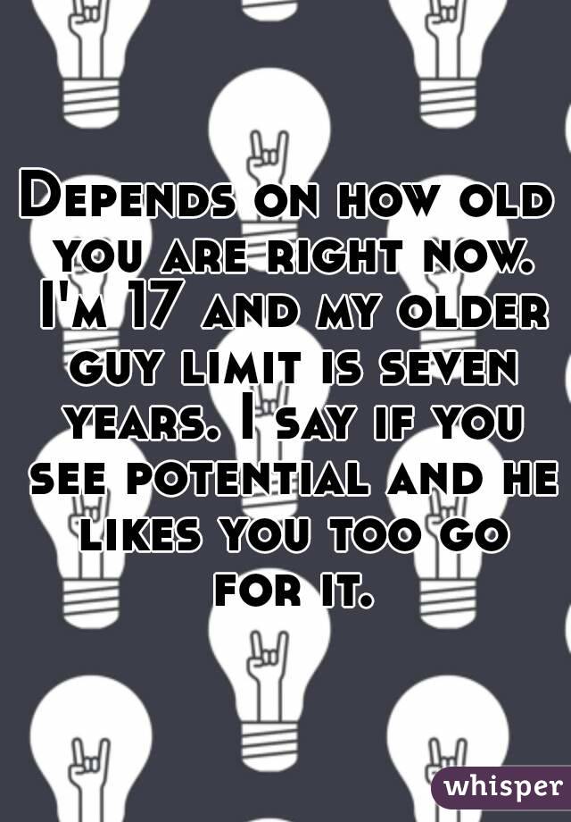 Depends on how old you are right now. I'm 17 and my older guy limit is seven years. I say if you see potential and he likes you too go for it.