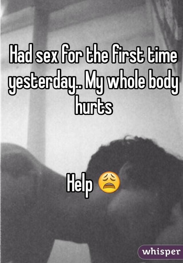 Had sex for the first time yesterday.. My whole body hurts 


Help 😩