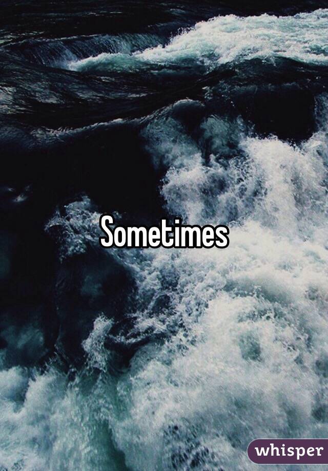 Sometimes