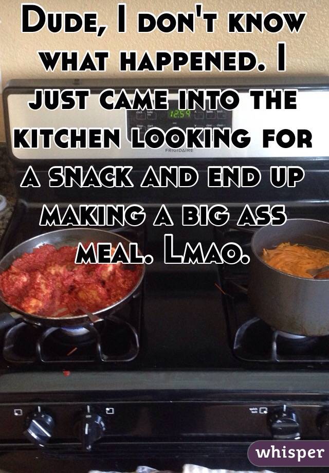 Dude, I don't know what happened. I just came into the kitchen looking for a snack and end up making a big ass meal. Lmao. 


