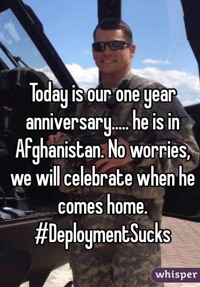 Today is our one year anniversary..... he is in Afghanistan. No worries, we will celebrate when he comes home. 
#DeploymentSucks